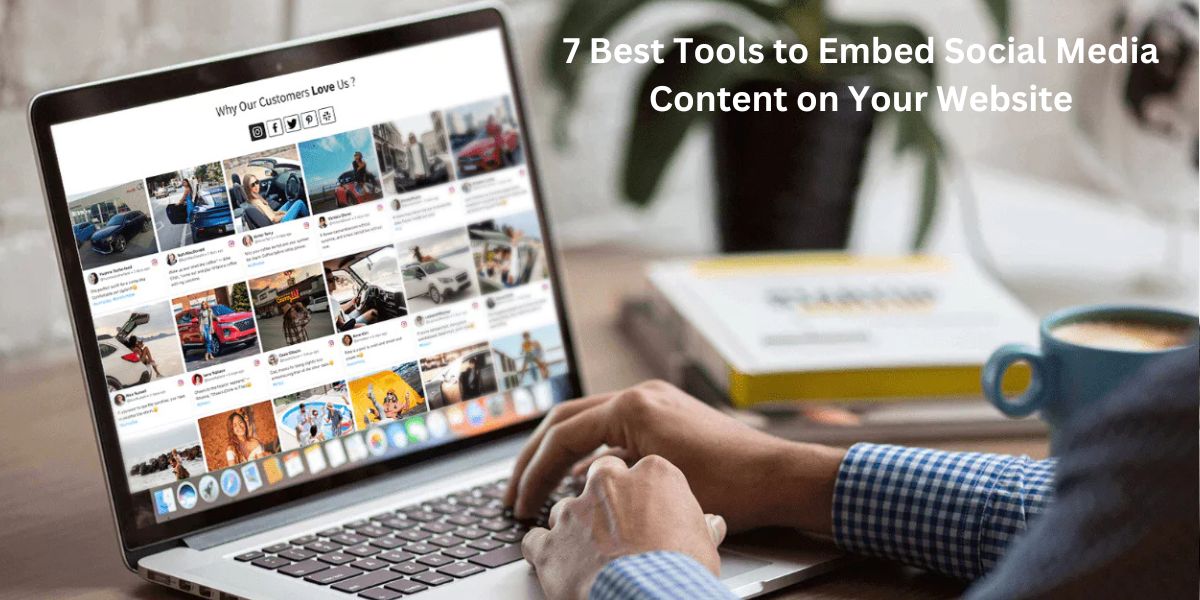 7 Best Tools to Embed Social Media Content on Your Website